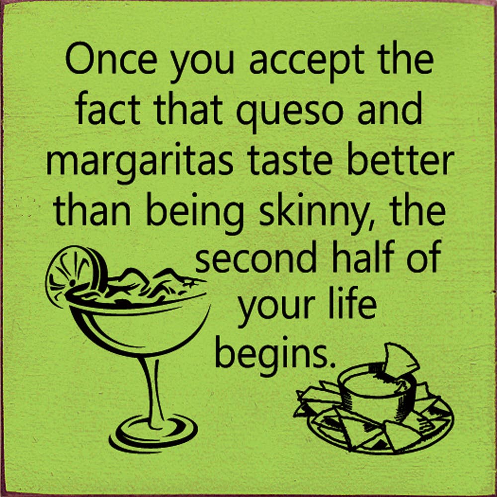 Once you accept the fact queso and margaritas…