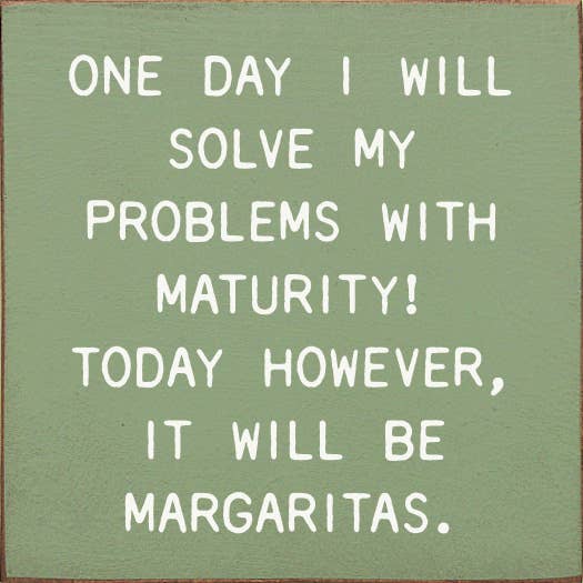 One Day I Will Solve My Problems With Maturity!